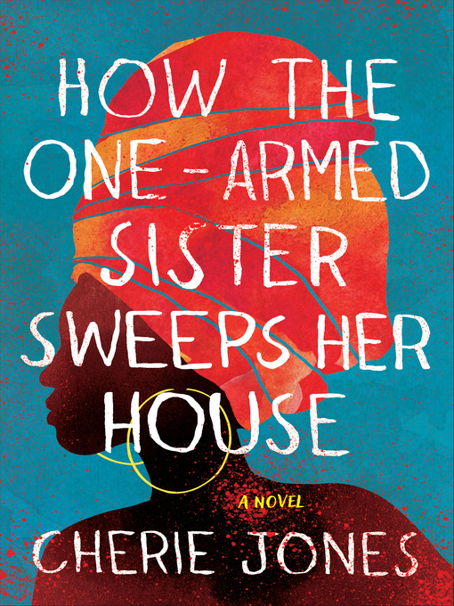 Title details for How the One-Armed Sister Sweeps Her House by Cherie Jones - Available